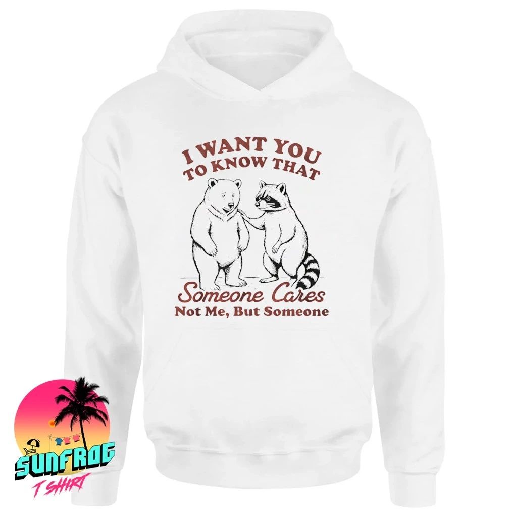Bear Raccoon I want you to know that someone cares not me but someone shirt