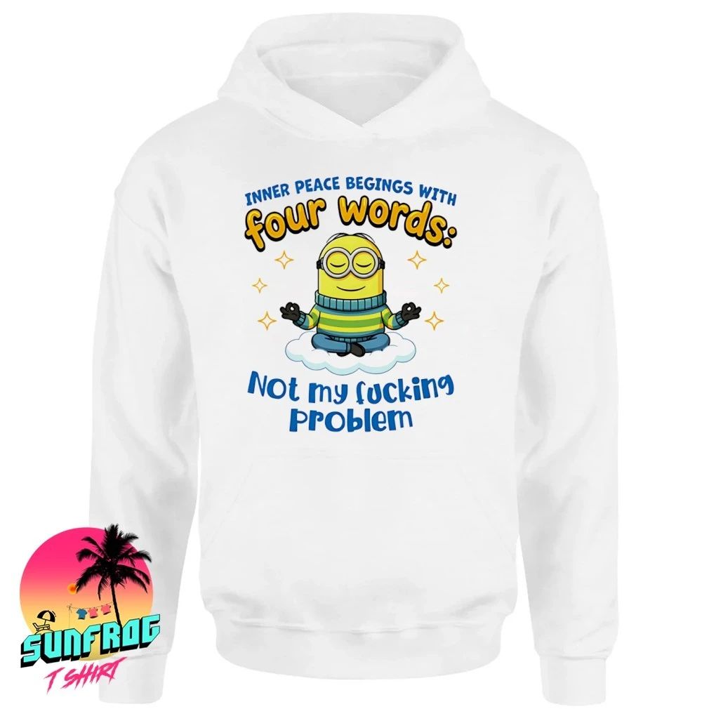 Inner peace begings with four words not my fucking problem Minion shirt