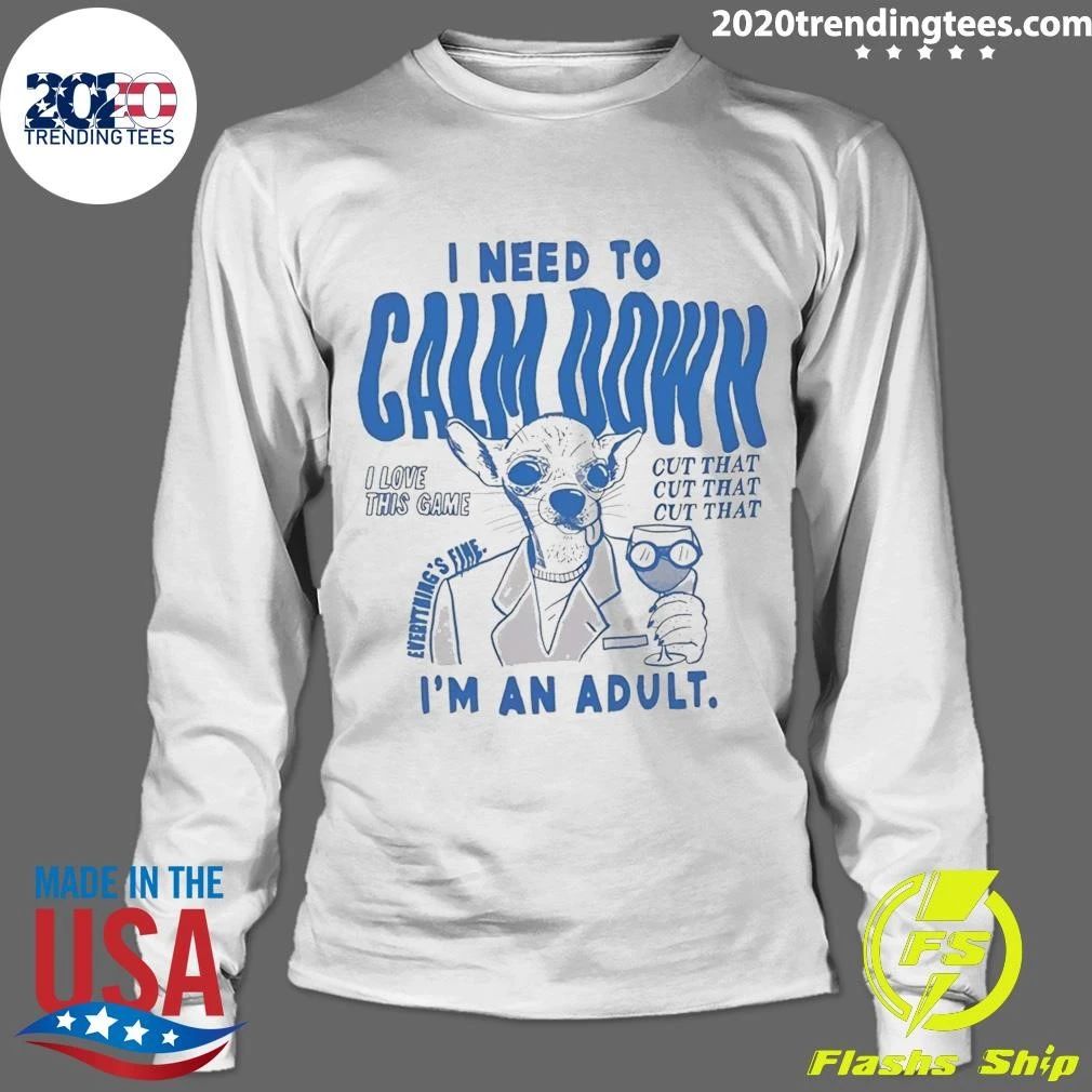 I Need to Calm Down I’m an Adult Chihuahua Dog Shirt