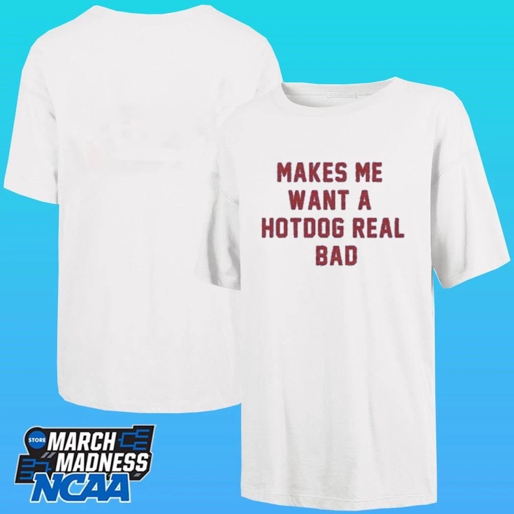 Makes Me Want A Hot Dog Real Bad Shirt