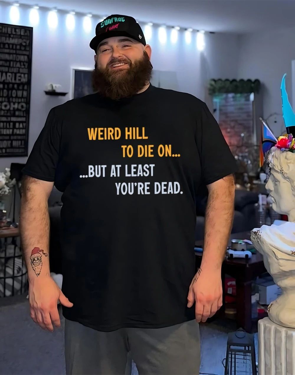 Weird hill to die on but at least you’re dead shirt