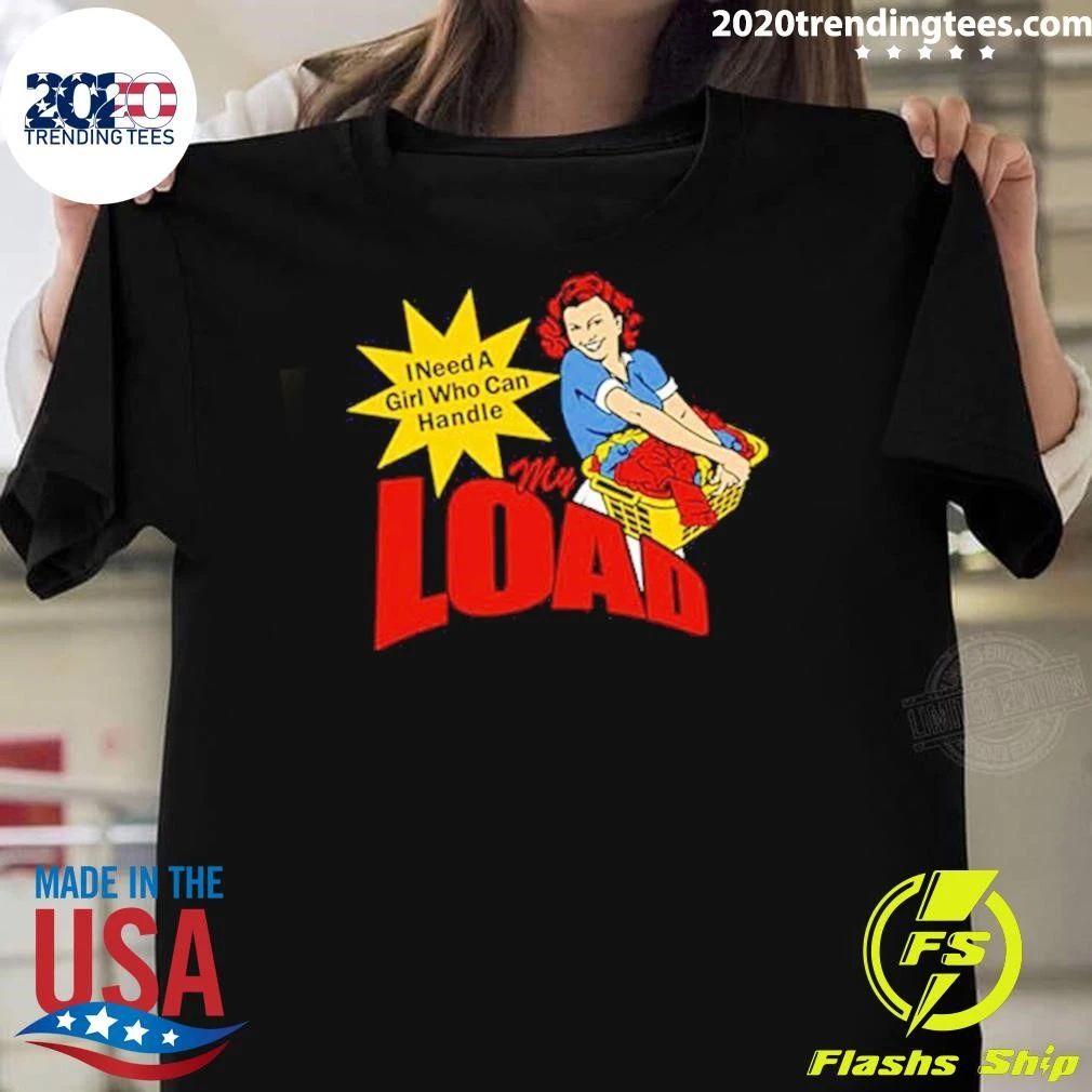 I Need A Girl Who Can Handle My Load Shirt