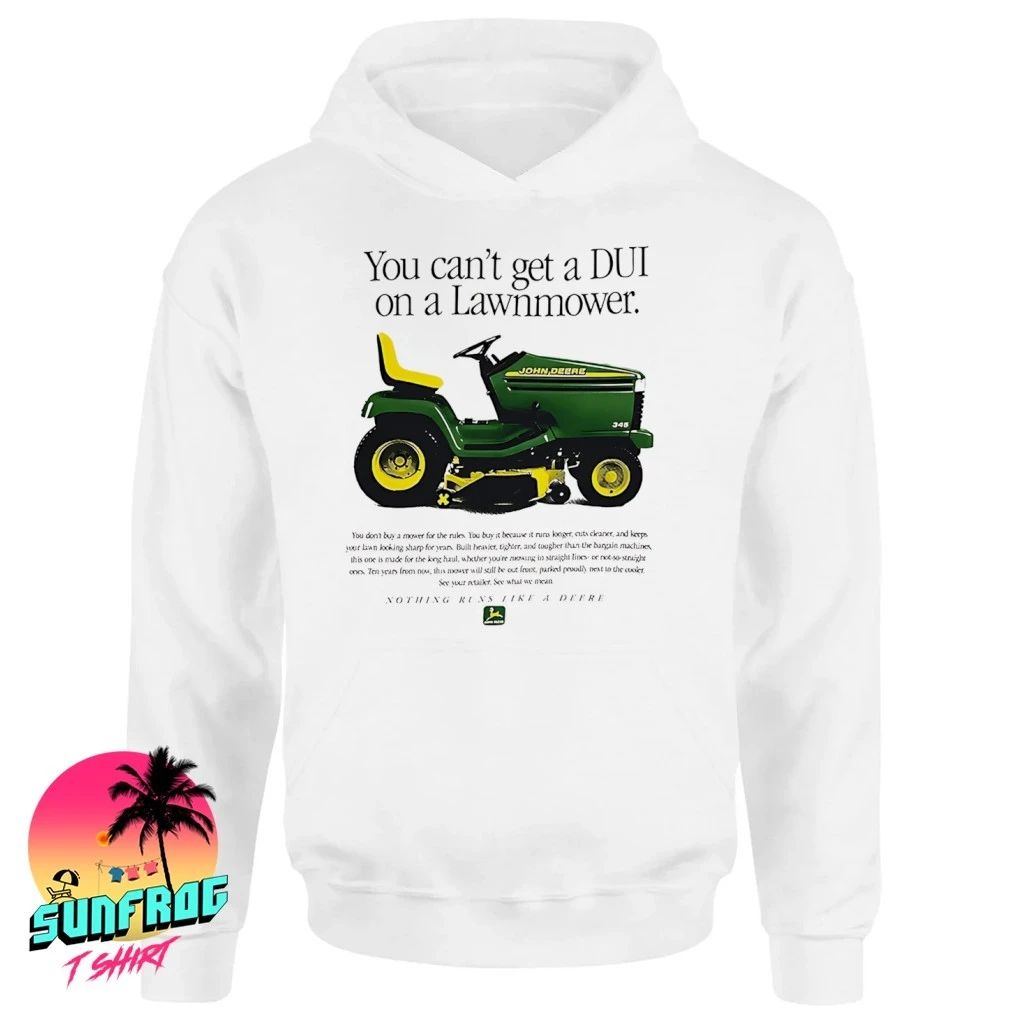 You can’t get a DUI on a lawnmower nothing run like a Deere shirt