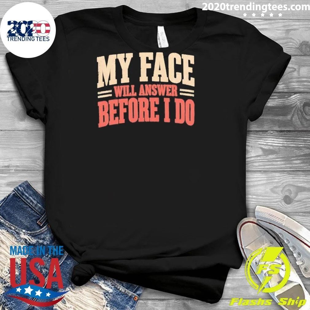 My Face Will Answer Before I Do Quote Sarcastic Shirt