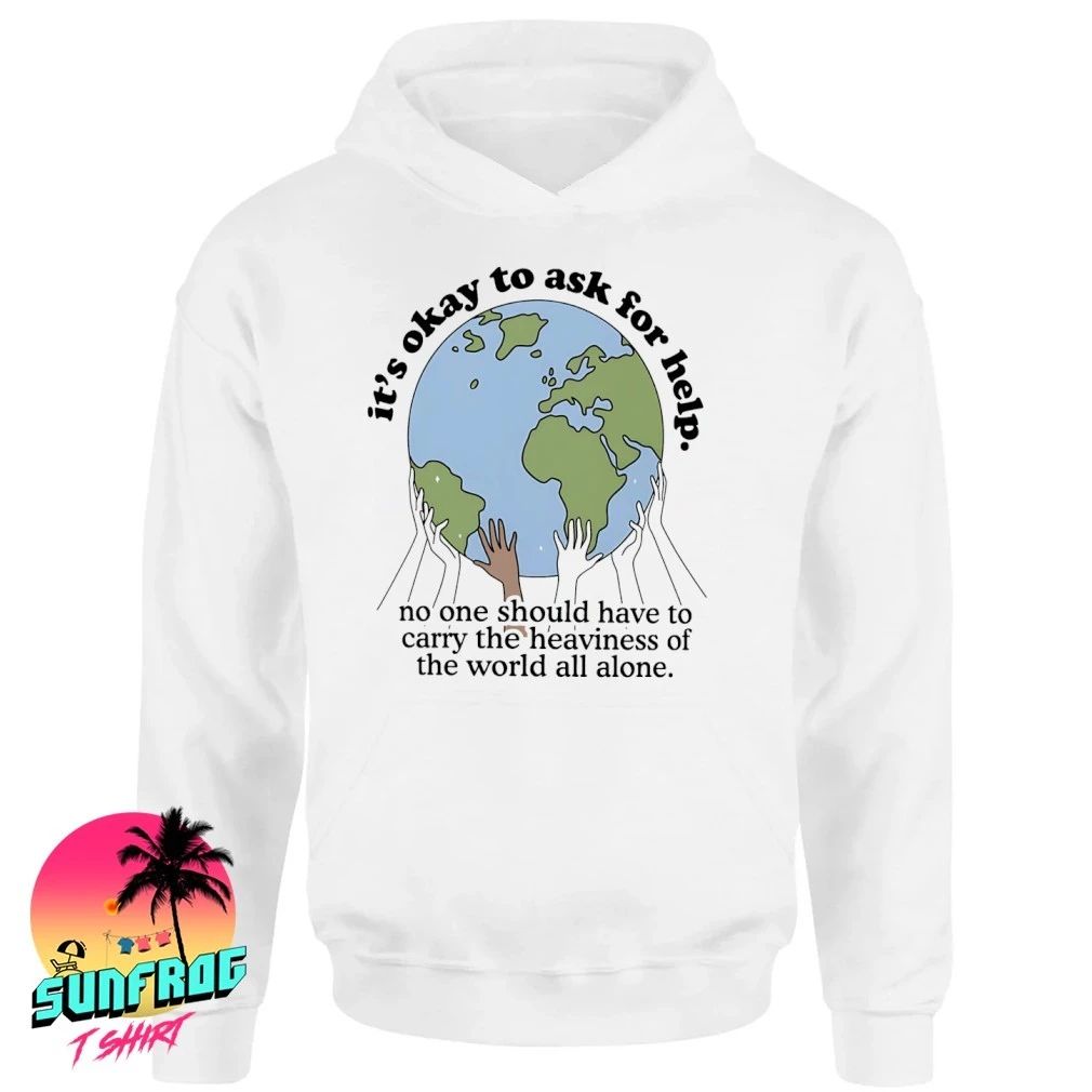 It’s okay to ask for help no one should have to carry the heaviness of the world all alone shirt