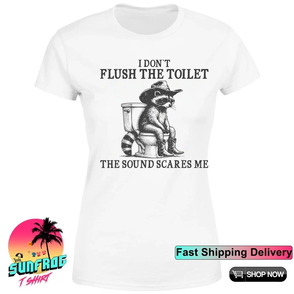 Raccoon I dont flush the toilet the sound scares me shirt