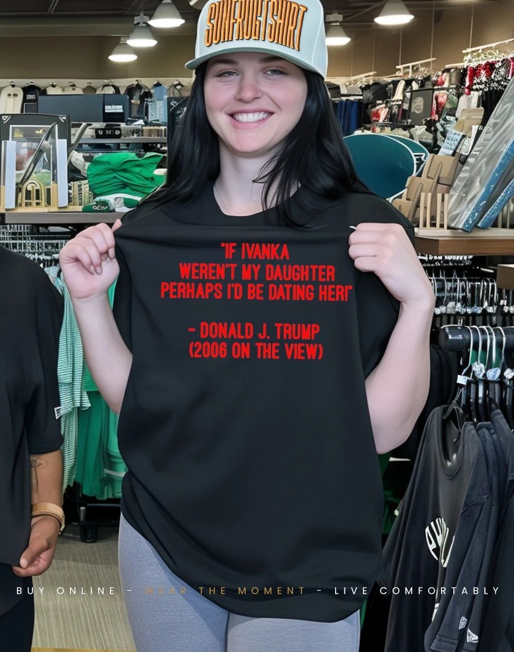 If Ivanka weren’t my daughter perhaps I’d be dating her Trump 2006 on the view shirt