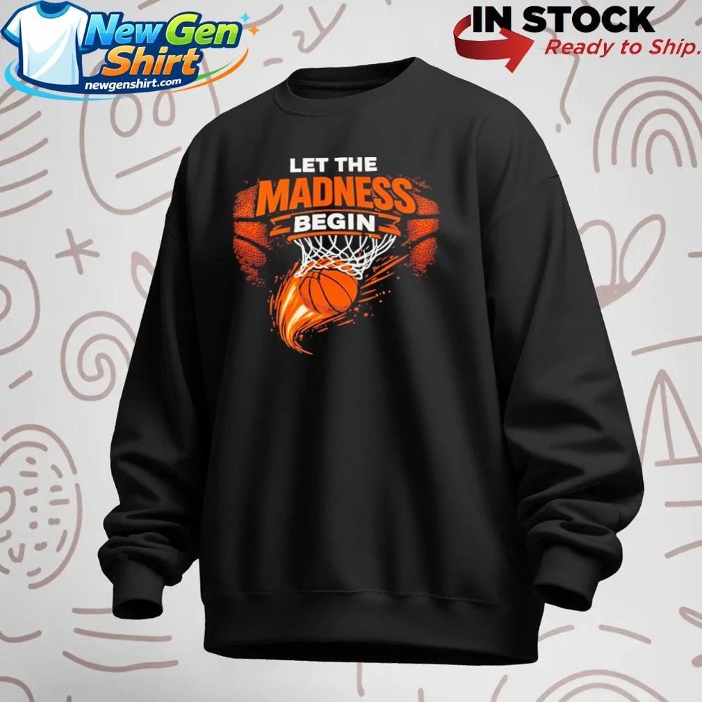Let The Madness Begin March Madness Basketball Shirt