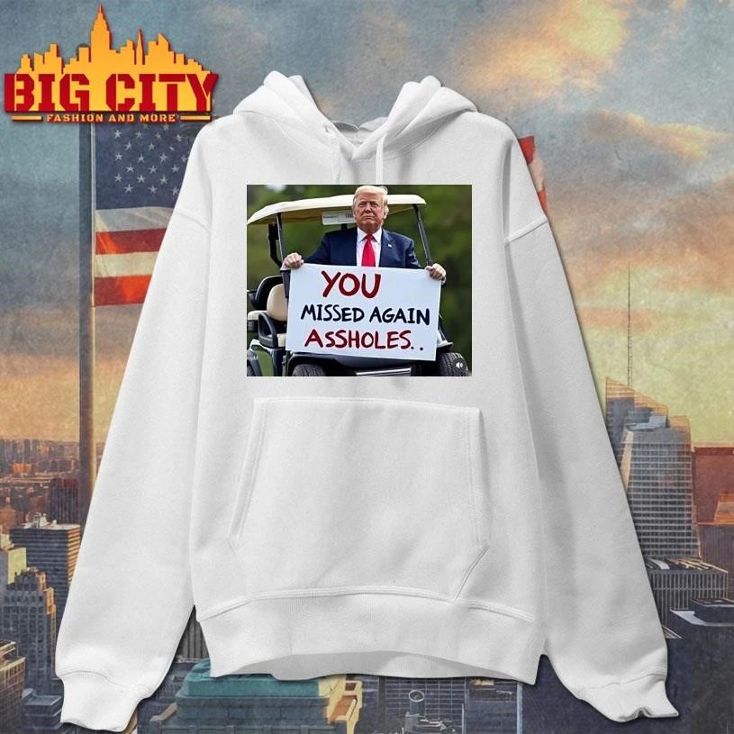 You Missed Again Assholes Trump Missed Me Trump Shirt
