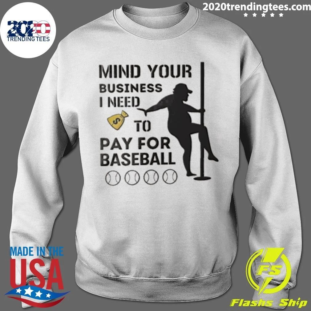 Mind Your Business I Need To Pay For Baseball Silhouette Person Dancing Pole Shirt