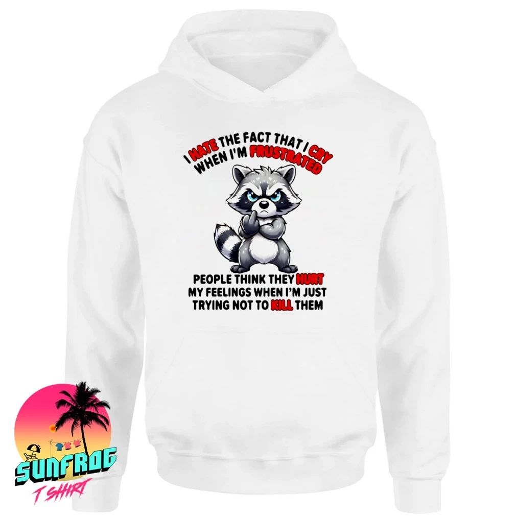 I hate when I’m the fact frustrated that I cry Raccoon shirt