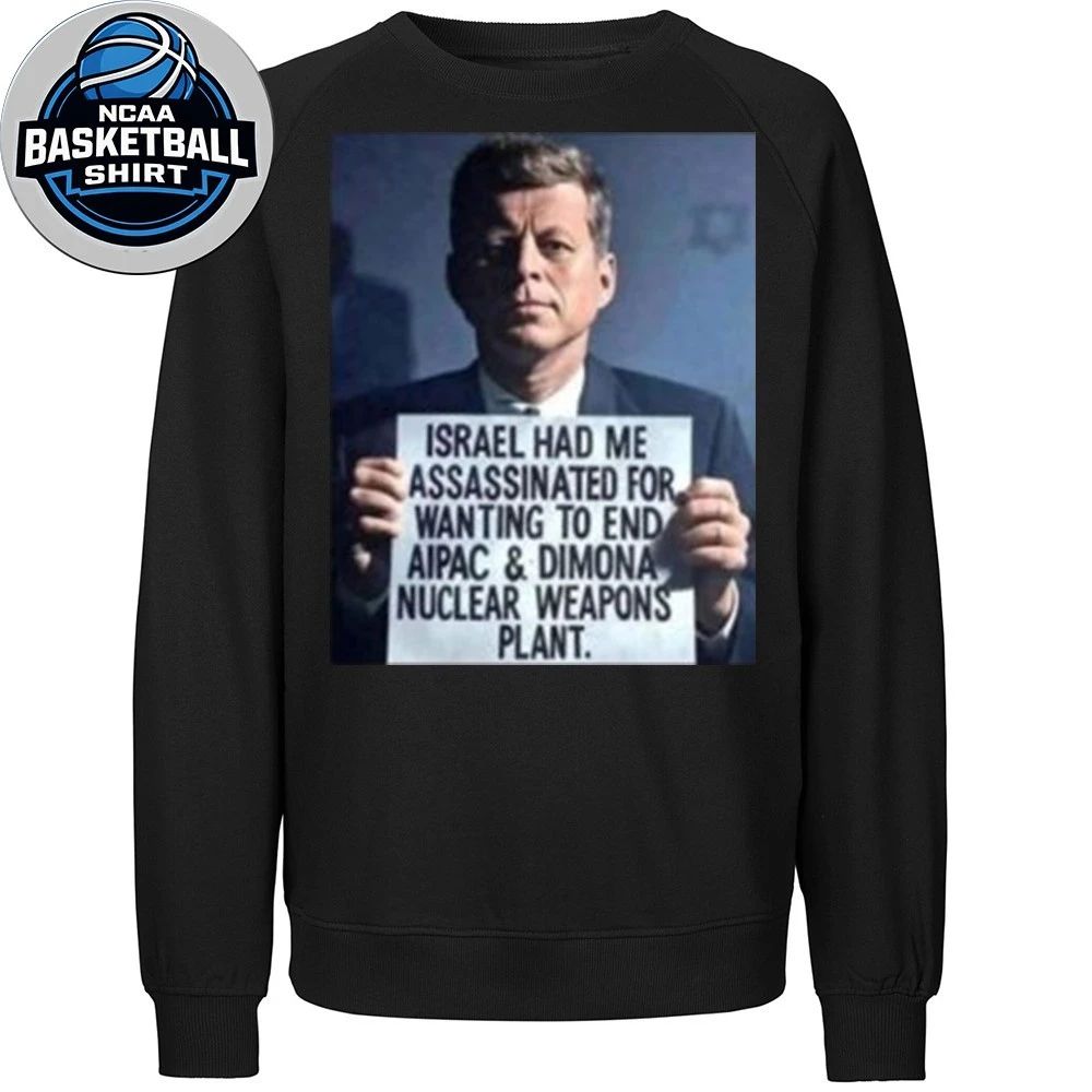 John F. Kennedy Israel Had Me Assassinated For Wanting To End Aipac Shirt