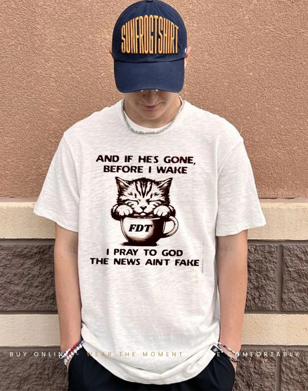 And if he’s gone before I wake I pray to god the news ain’t fake shirt