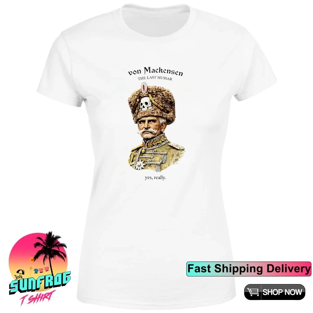 Von Mackensen The Last Hussar Yes Really shirt