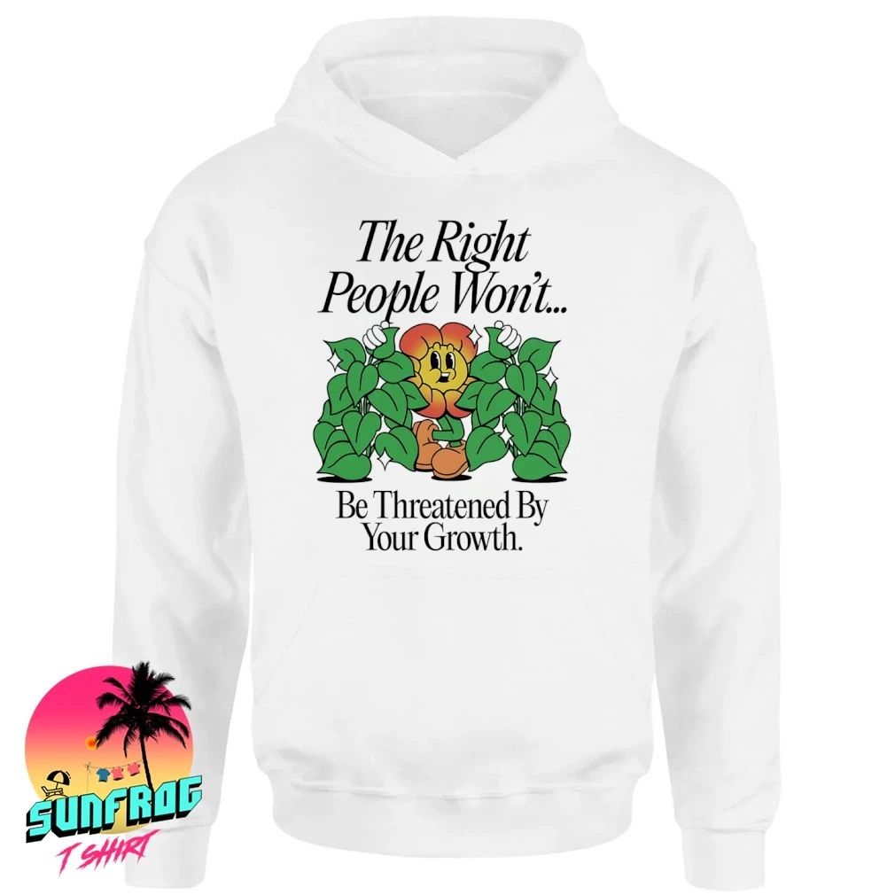 Cagney Carnation the right people won’t be threatened by your growth shirt