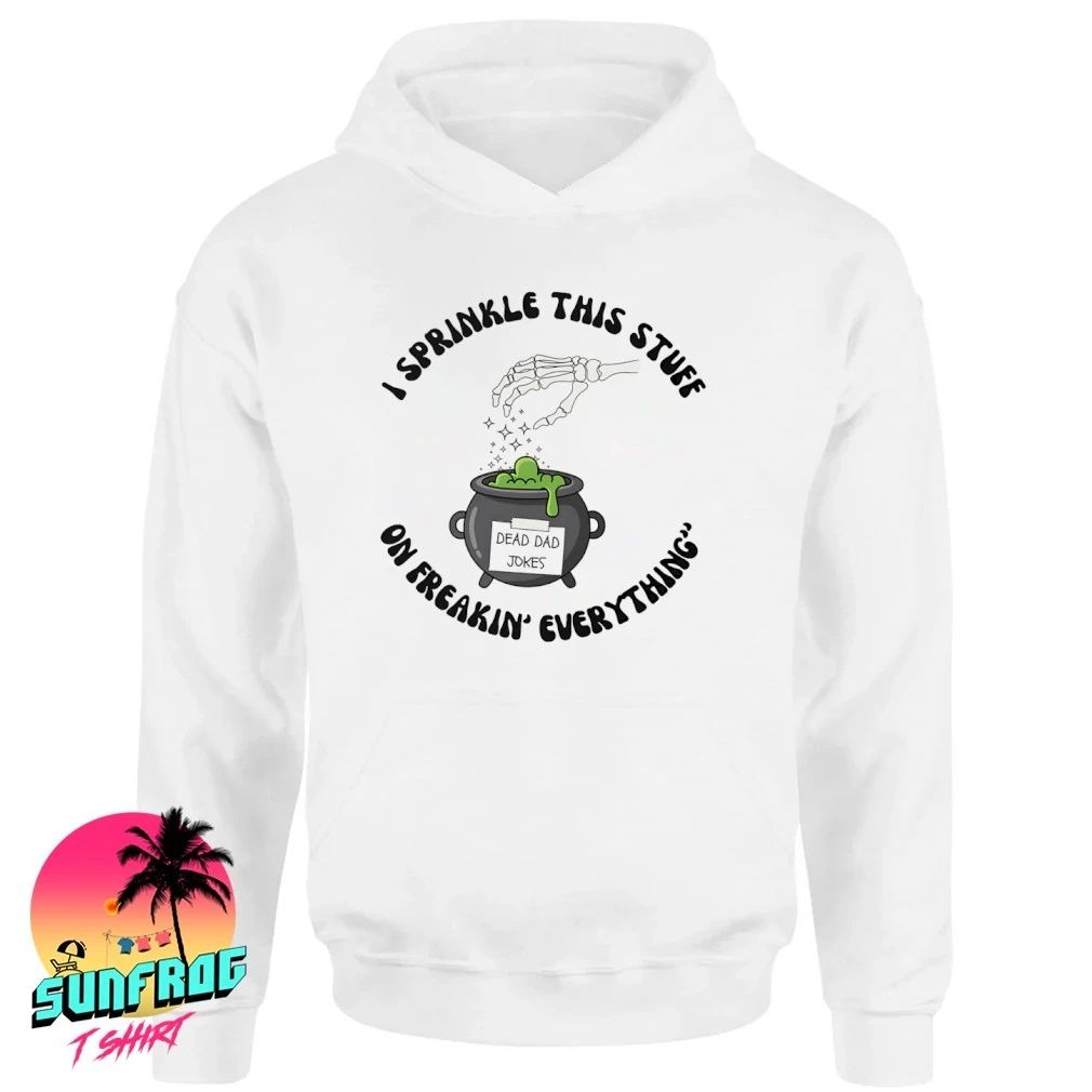 I sprinkle this stuff on freakin’ everything dad shirt