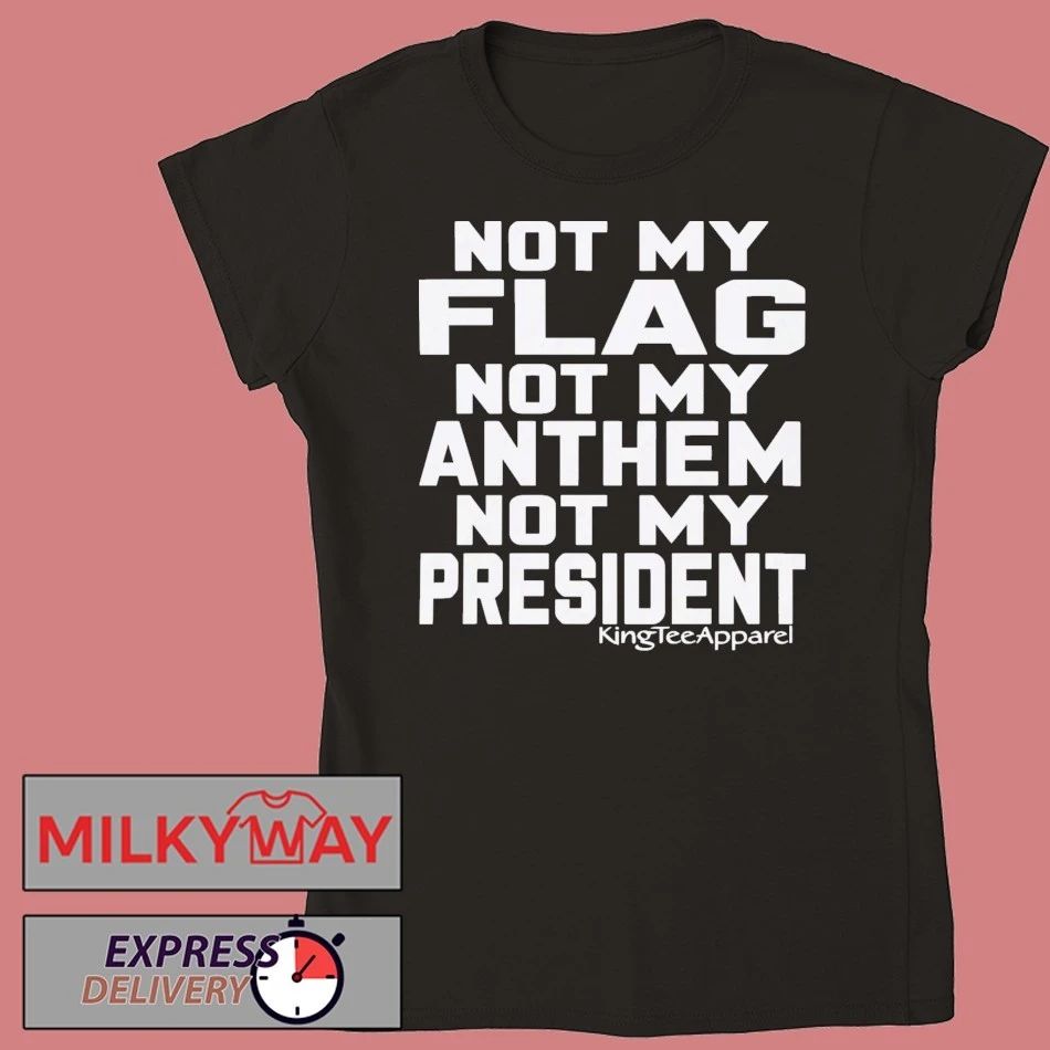 Not My Flag Not My Anthem Not My President Shirt
