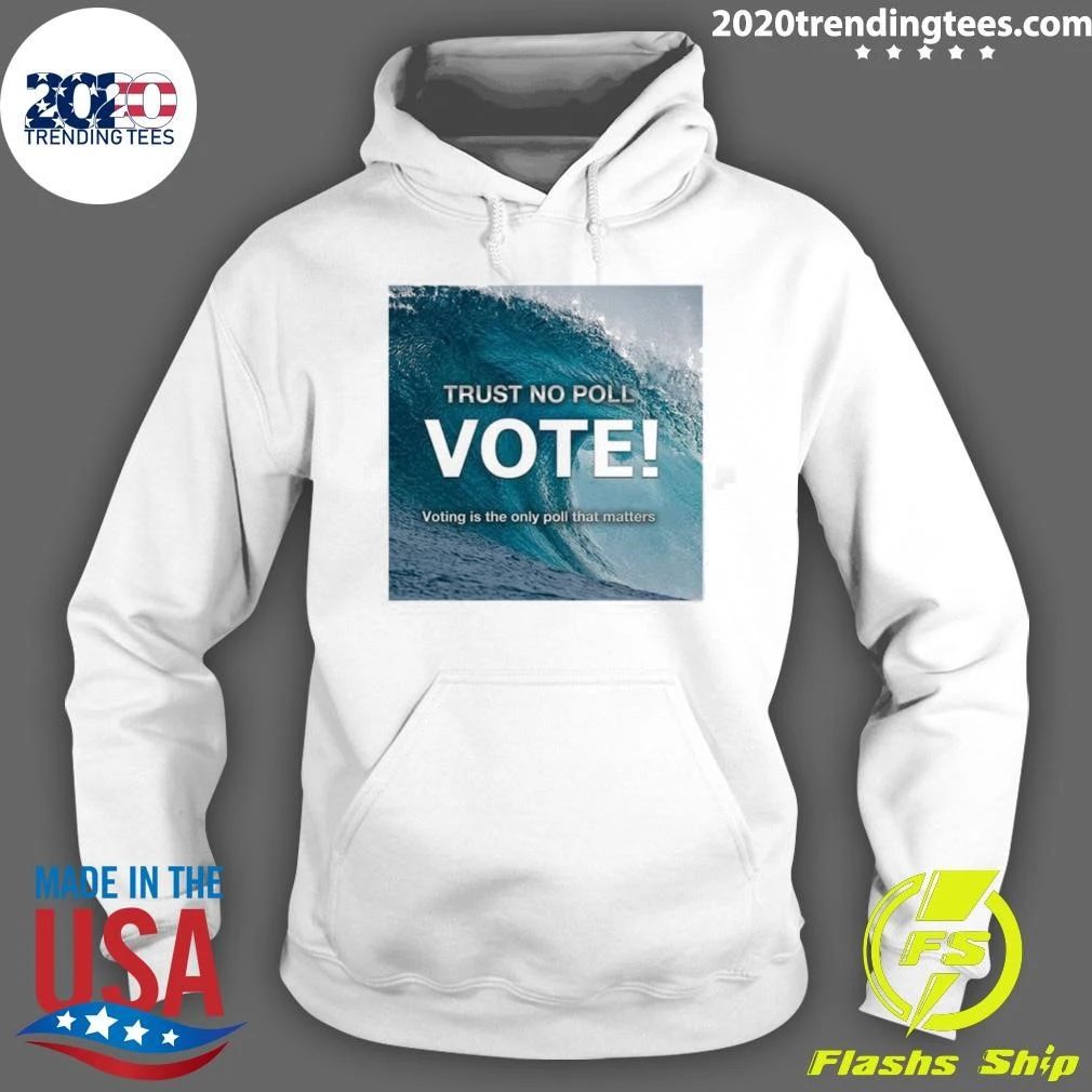 Trust No Poll Vote Voting Is The Only Poll That Matters Shirt