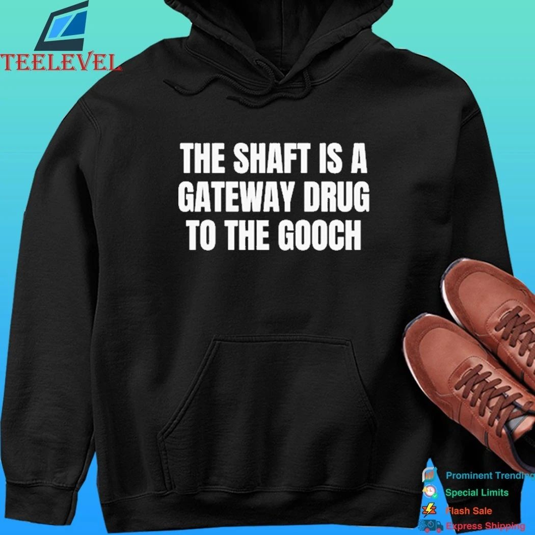 The Shaft Is A Gateway Drug To The Gooch Shirt