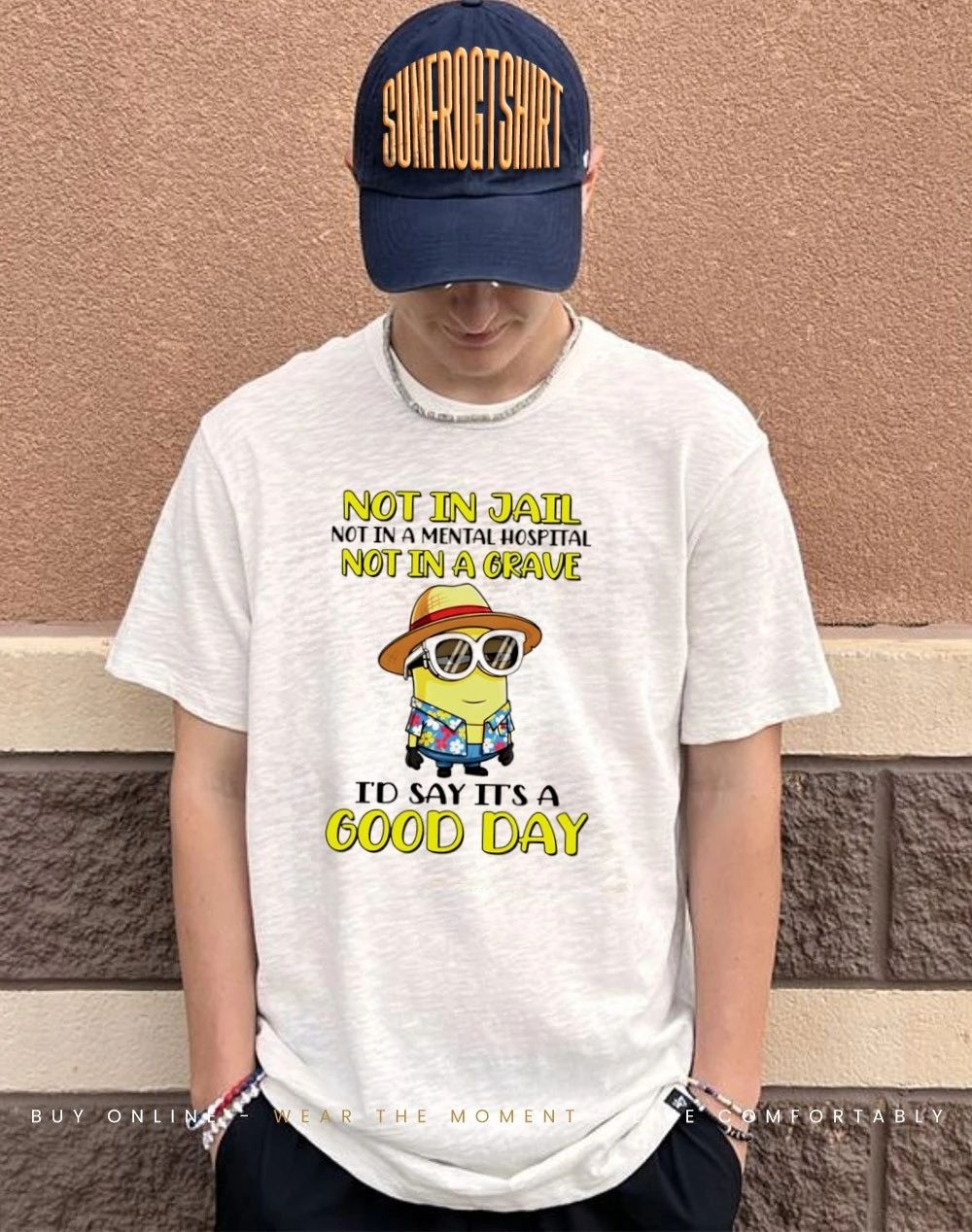 Not in jail not in a mental hospital not in a grave I’d say its a good day minion shirt