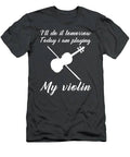 Violin Today Procrastinate Tomorrow Funny Tomorrows Melodies Tee T-Shirt