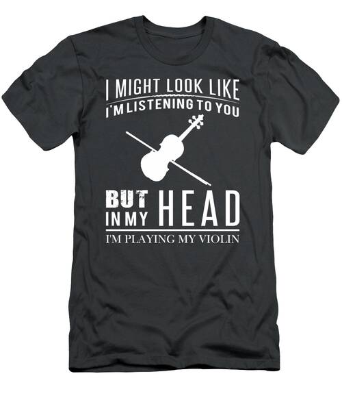 Violin Virtuoso  Musician Tee  Funny I Might Look Like Im Listening But In My Head Im Playing Violi T-Shirt