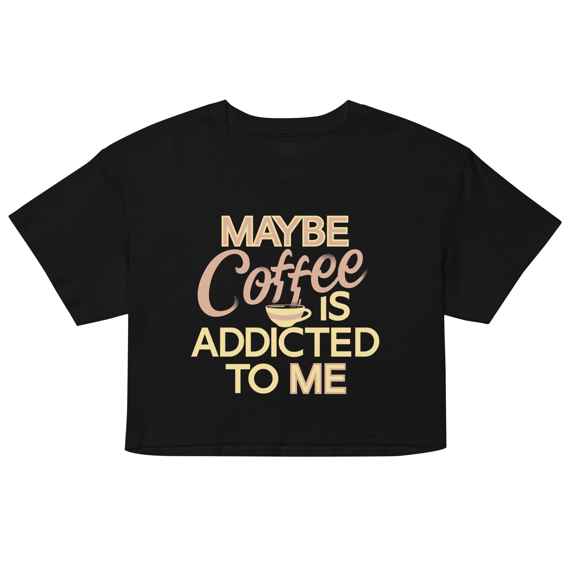 Maybe Coffee Is Addicted To Me Women's Crop Tee