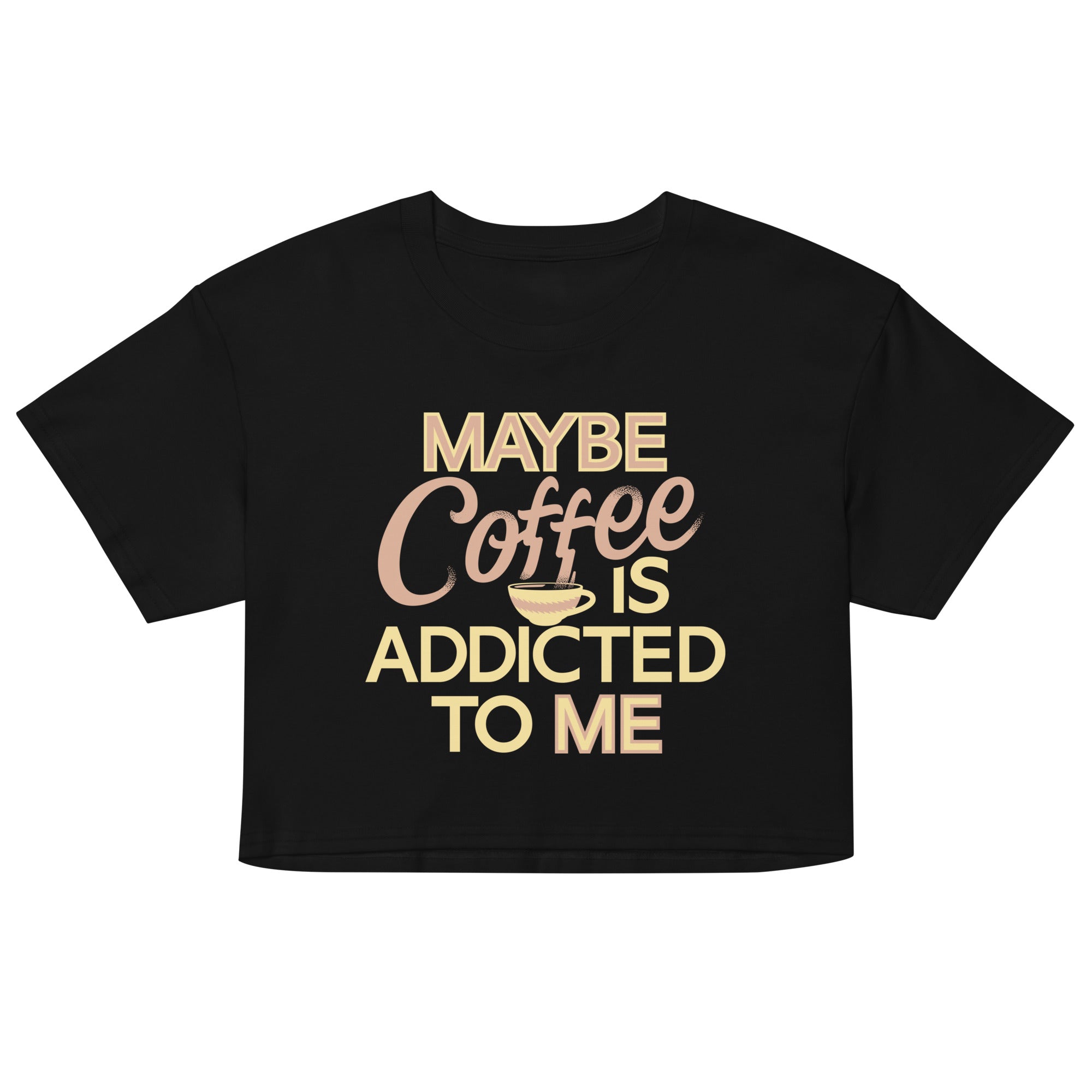 Maybe Coffee Is Addicted To Me Women's Crop Tee
