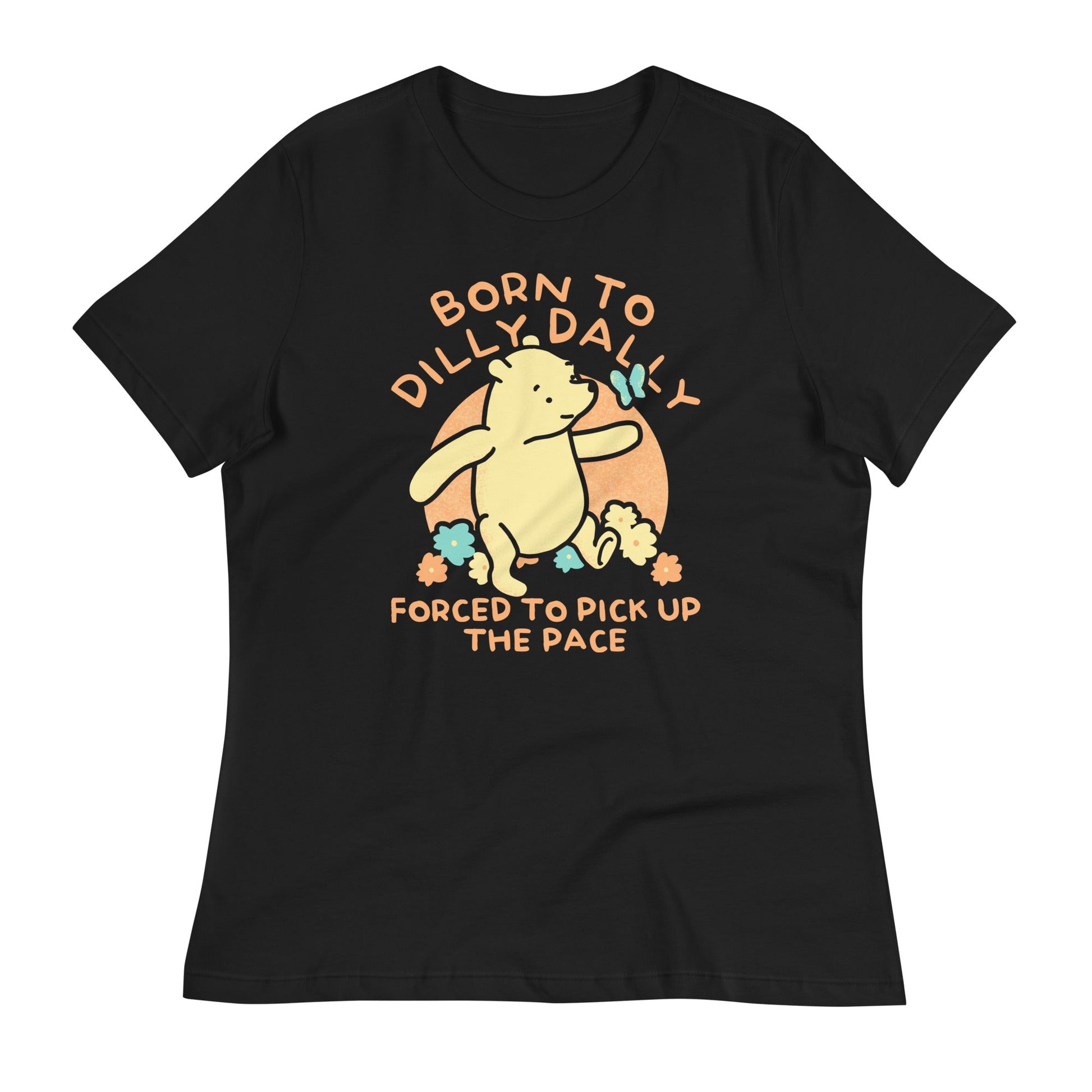 Born To Dilly Dally Forced To Pick Up The Pace Limited Edition Drop Women's Signature Tee