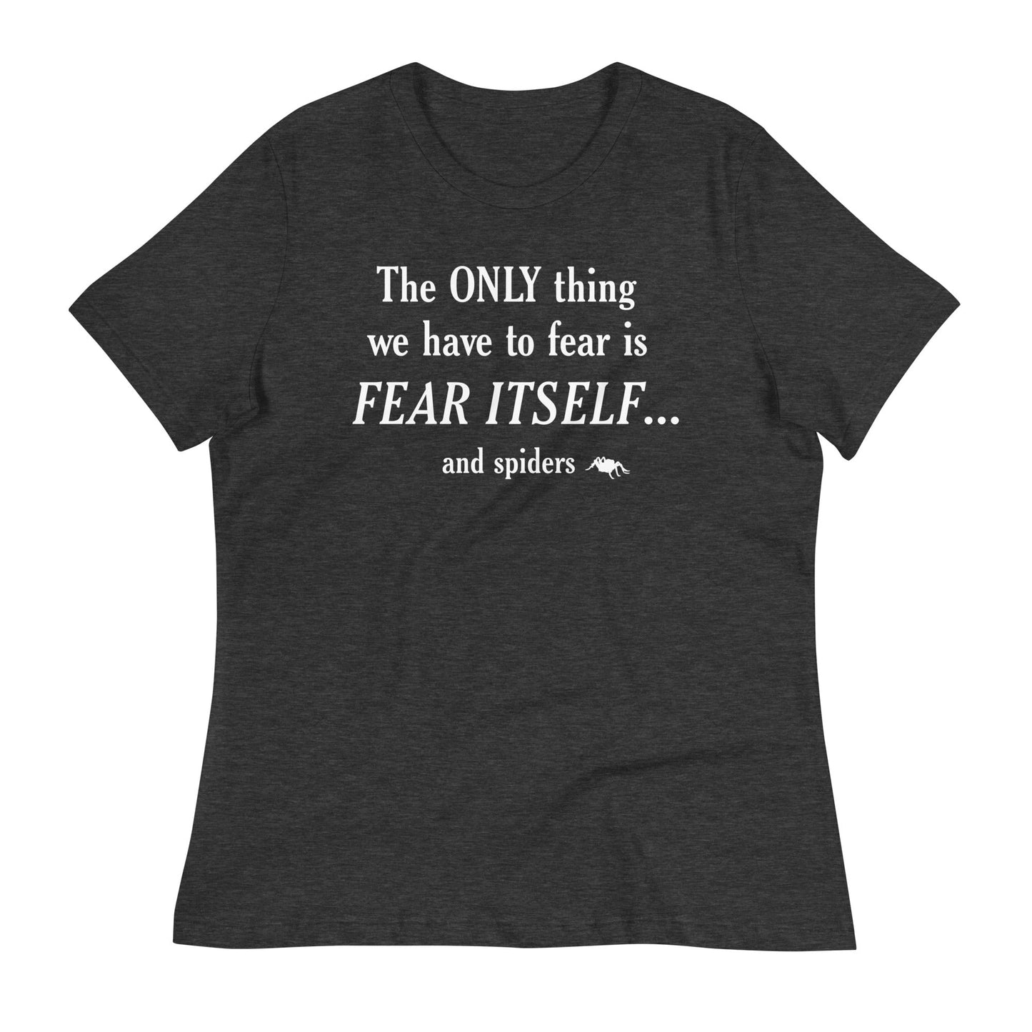 The Only Thing We Have To Fear Women's Signature Tee