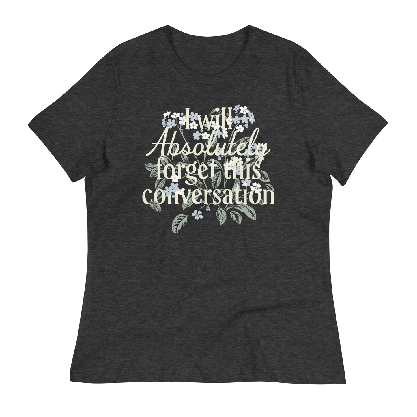 I Will Absolutely Forget This Conversation Women's Signature Tee