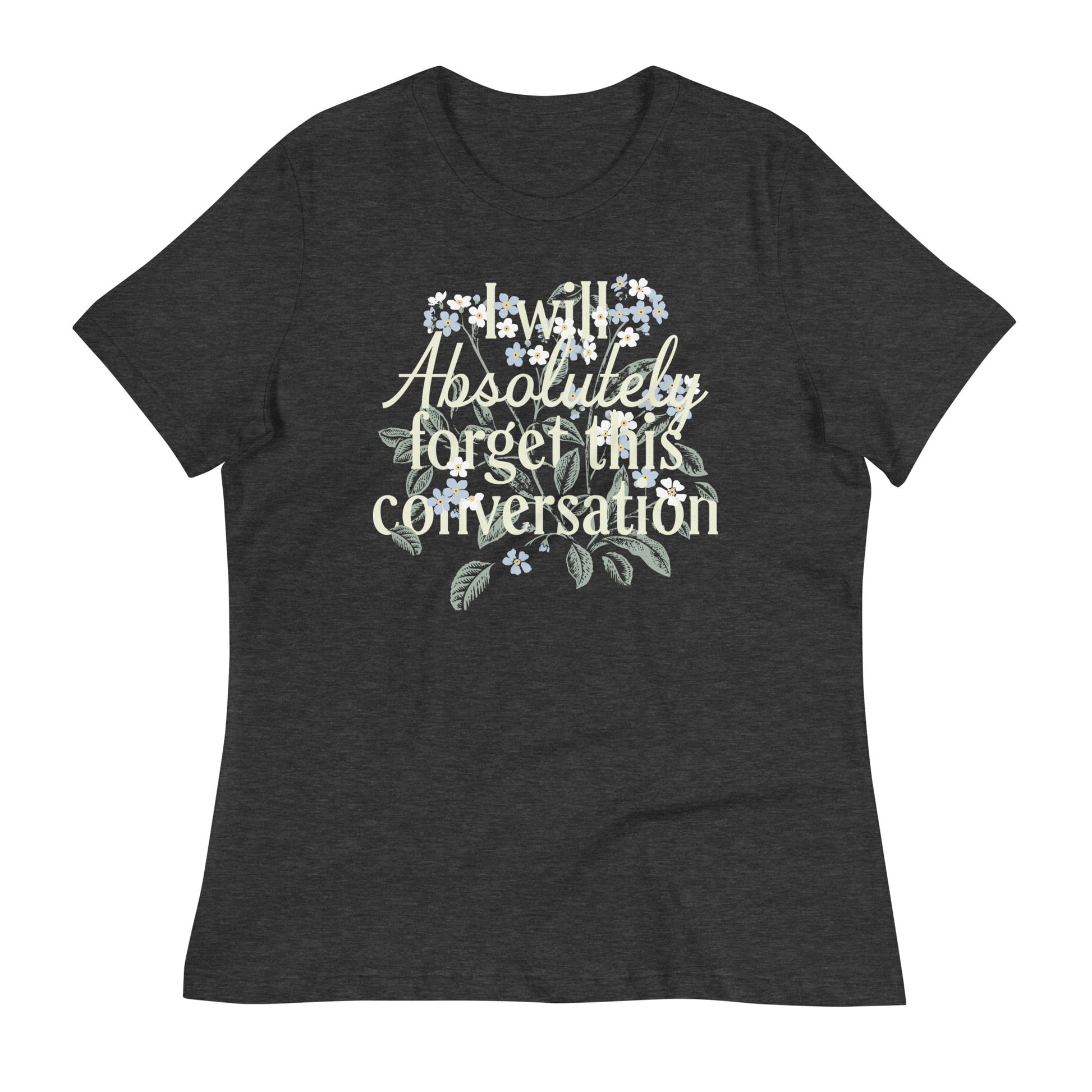 I Will Absolutely Forget This Conversation Women's Signature Tee