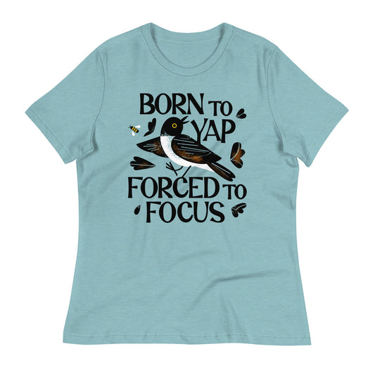 Born To Yap Forced To Focus Women's Signature Tee